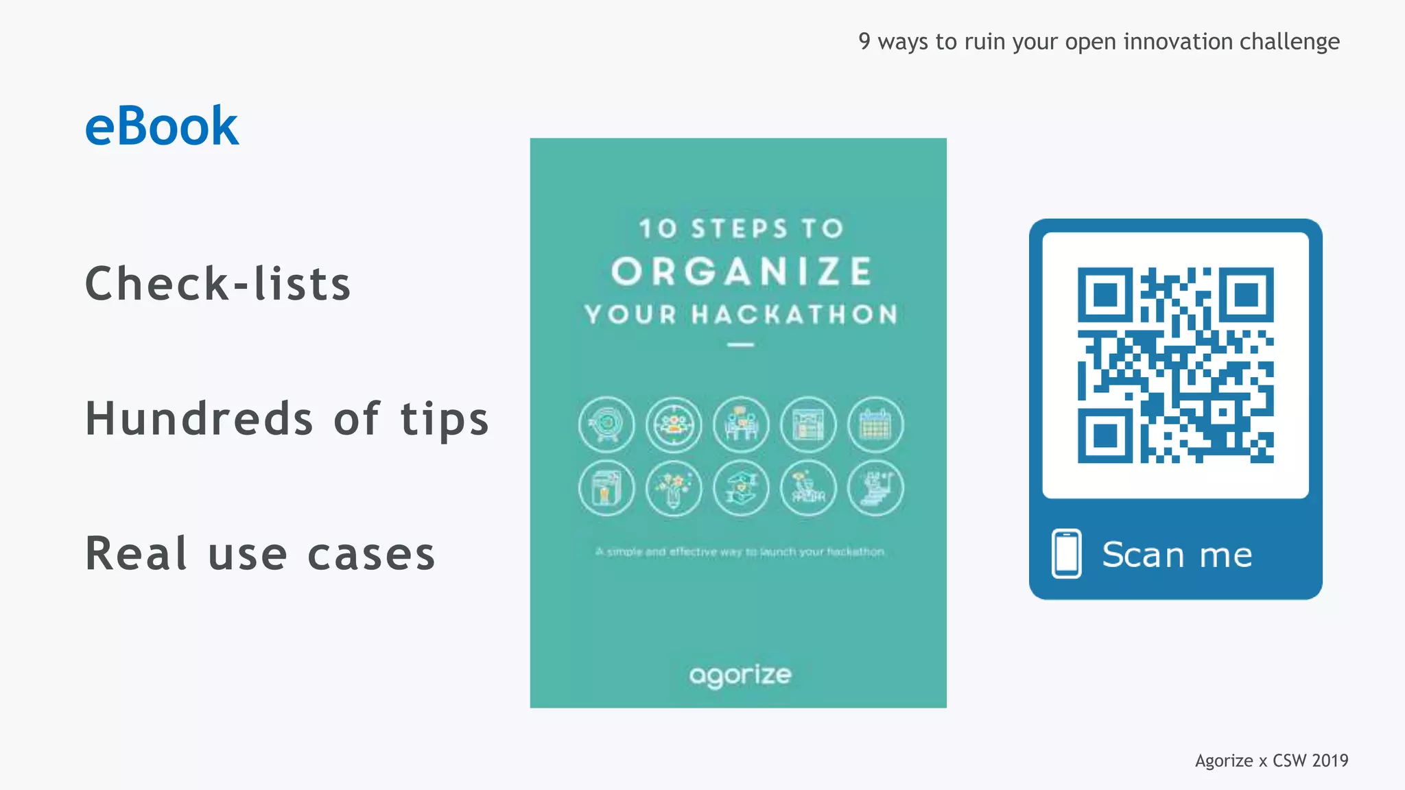 Agorize x CSW 2019
9 ways to ruin your open innovation challenge
Check-lists
Hundreds of tips
Real use cases
eBook
 