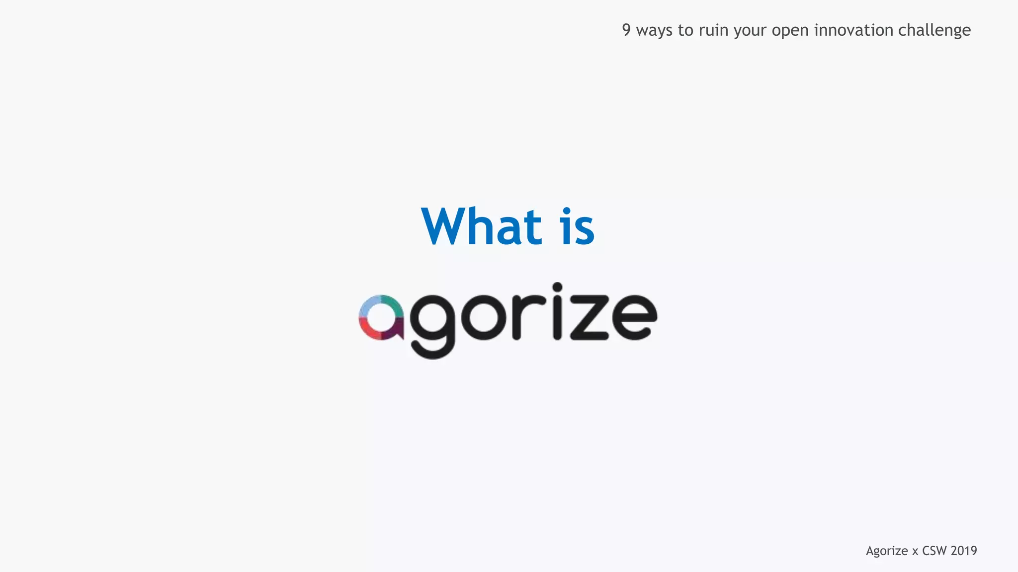 Agorize x CSW 2019
9 ways to ruin your open innovation challenge
What is
 