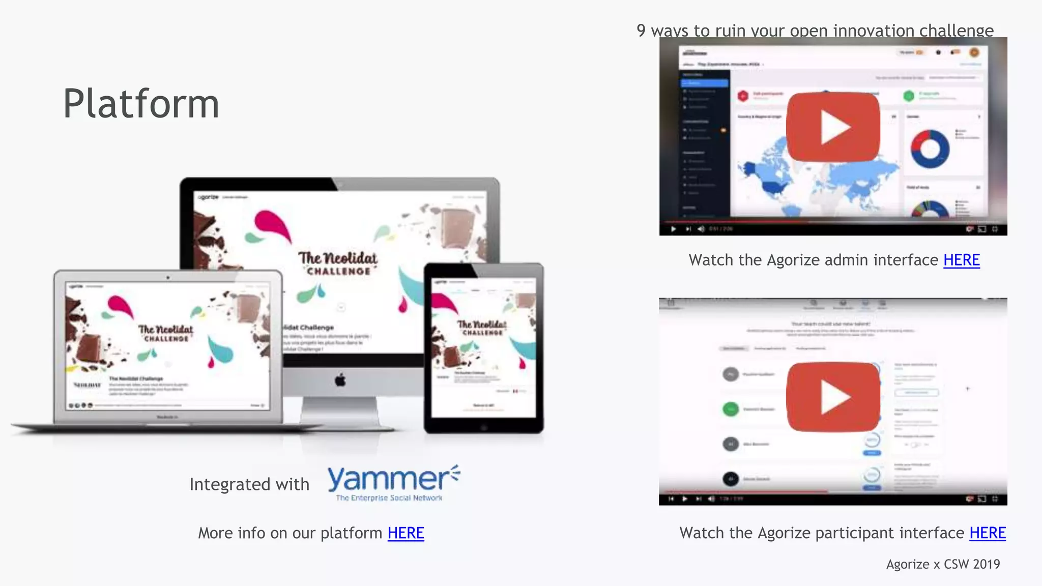 Agorize x CSW 2019
9 ways to ruin your open innovation challenge
Platform
Integrated with
Watch the Agorize admin interface HERE
Watch the Agorize participant interface HEREMore info on our platform HERE
 