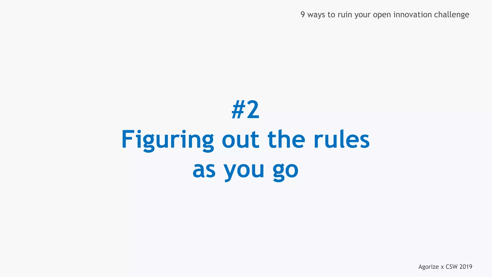 Agorize x CSW 2019
9 ways to ruin your open innovation challenge
#2
Figuring out the rules
as you go
 