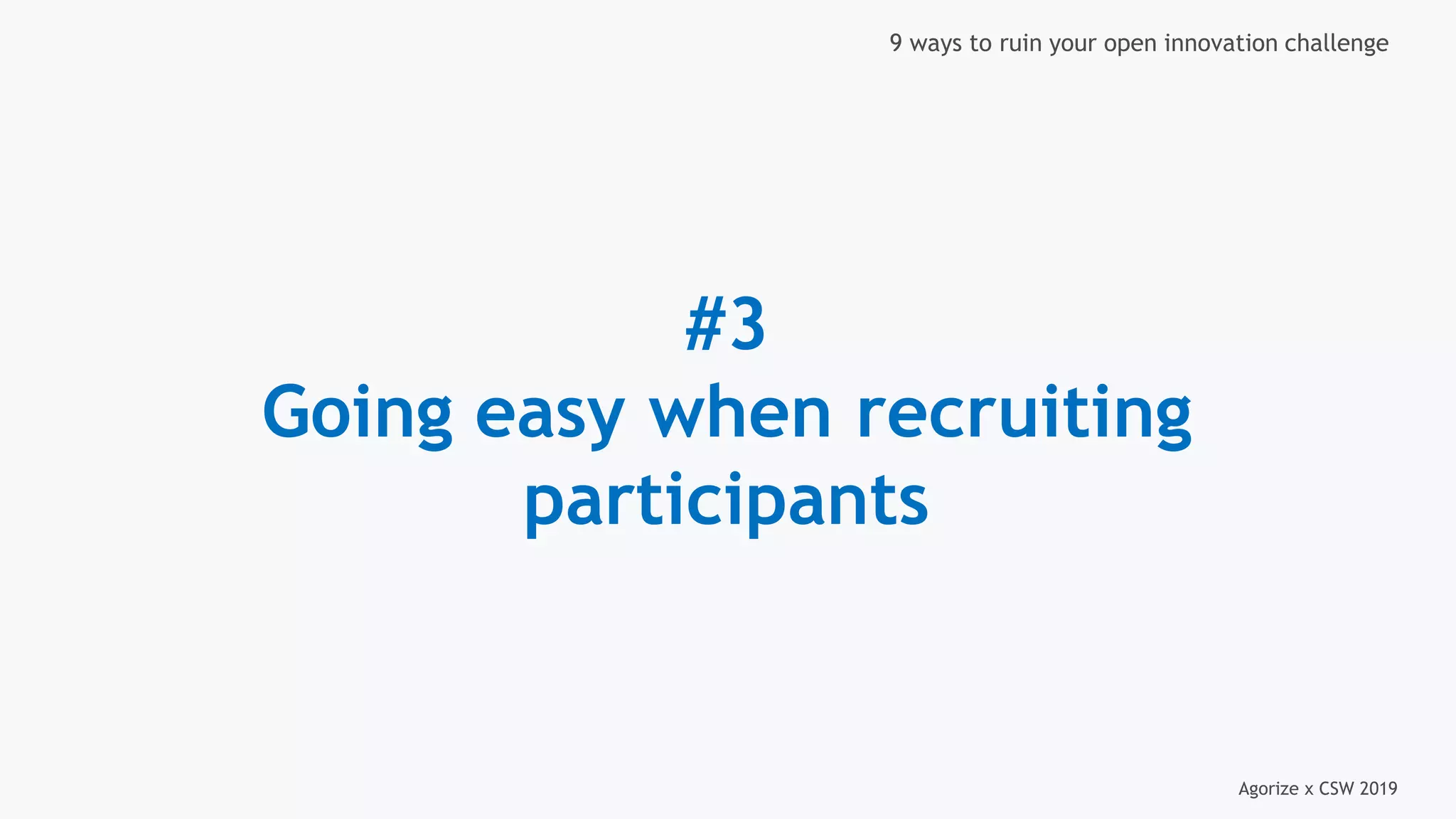 Agorize x CSW 2019
9 ways to ruin your open innovation challenge
#3
Going easy when recruiting
participants
 