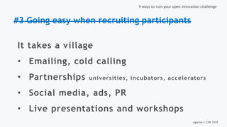 Agorize x CSW 2019
9 ways to ruin your open innovation challenge
#3 Going easy when recruiting participants
It takes a vil...
