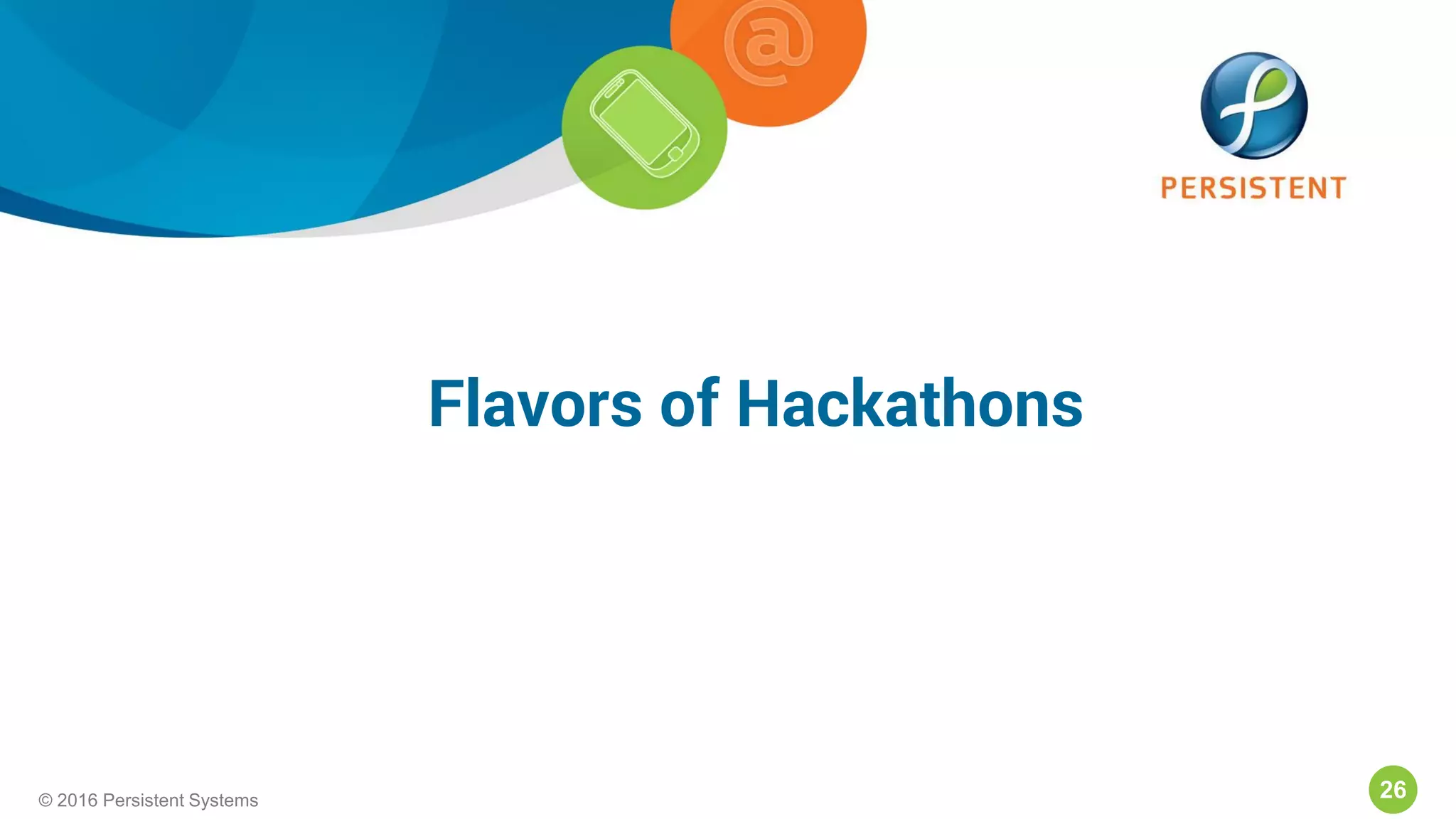 26© 2016 Persistent Systems26© 2016 Persistent Systems
Flavors of Hackathons
 