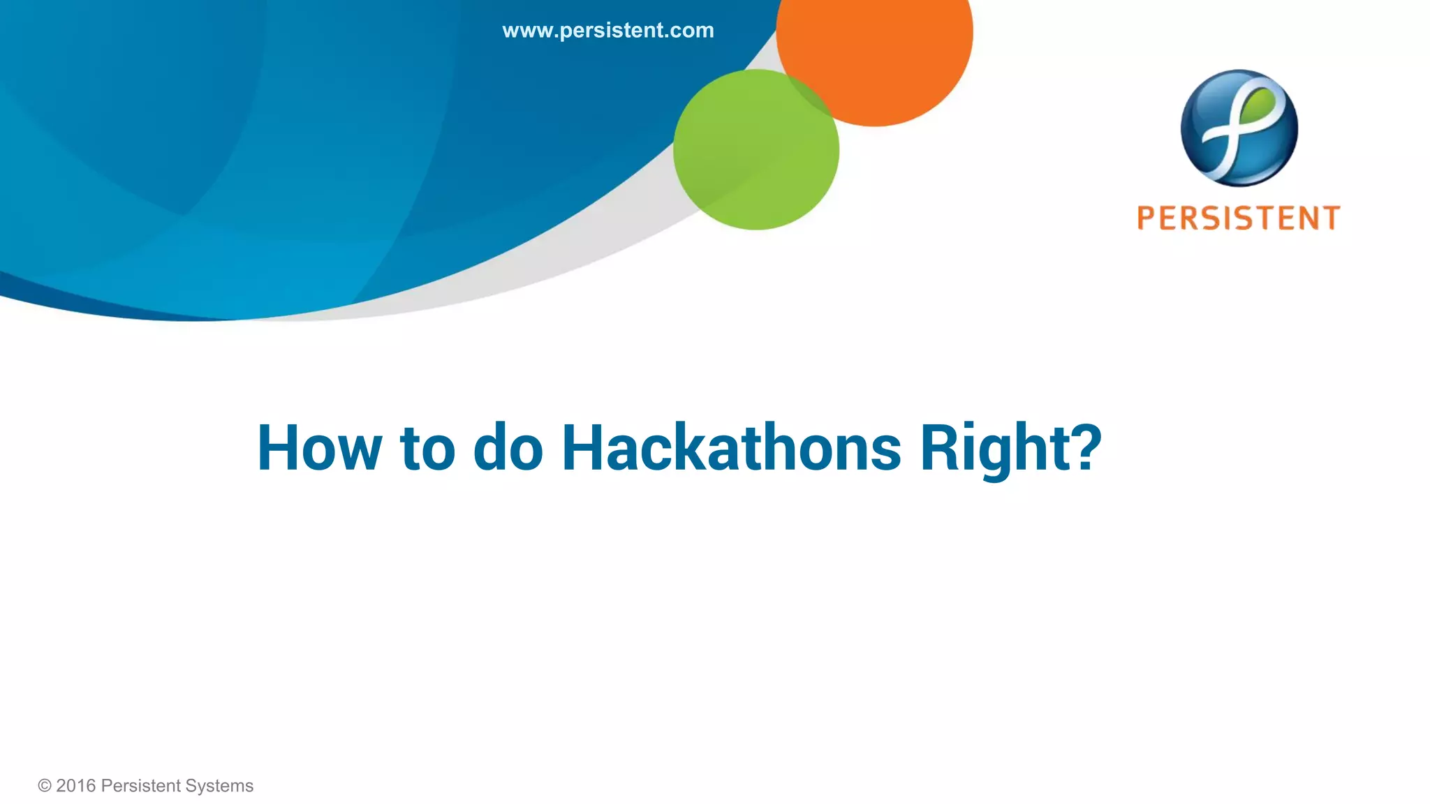 www.persistent.com
© 2016 Persistent Systems
How to do Hackathons Right?
 
