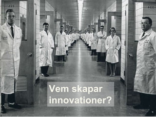 Vem skapar
innovationer?
 