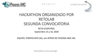 Privado y Confidencial - Ver nota en la primera pagina
HACKATHON ORGANIZADO POR
RETOLAB
SEGUNDA CONVOCATORIA
RETO ECOPETRO...