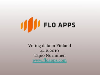 Voting data in Finland
      4.12.2010
  Tapio Nurminen
  www.floapps.com
 