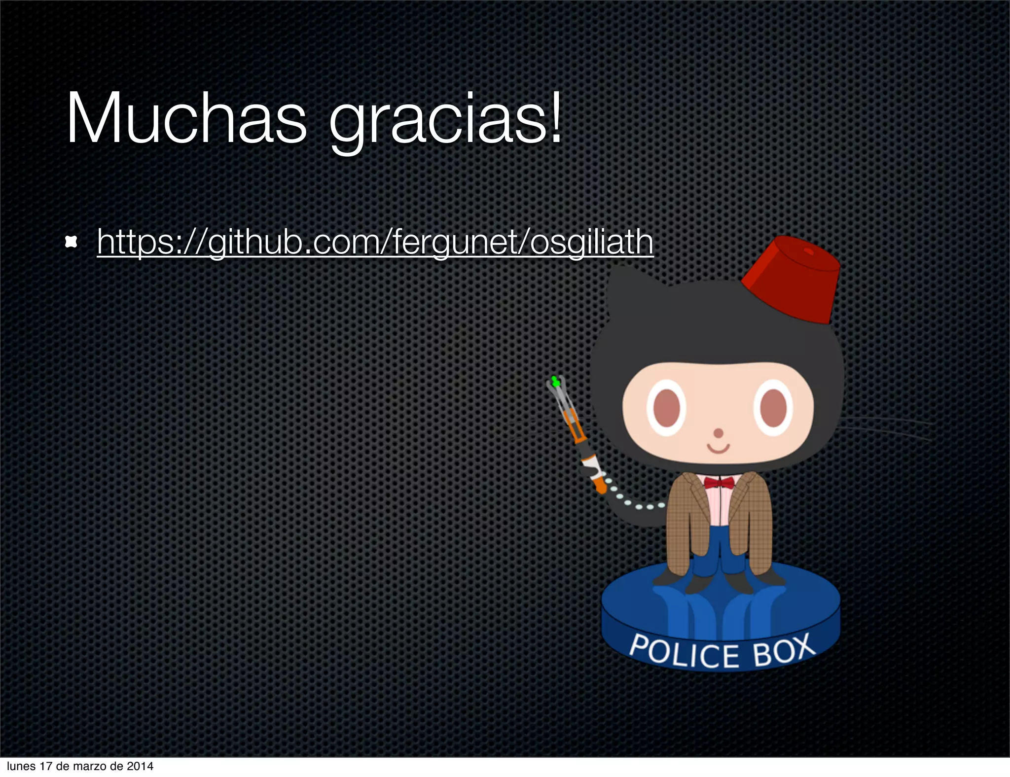 Muchas gracias!
https://github.com/fergunet/osgiliath
lunes 17 de marzo de 2014
 