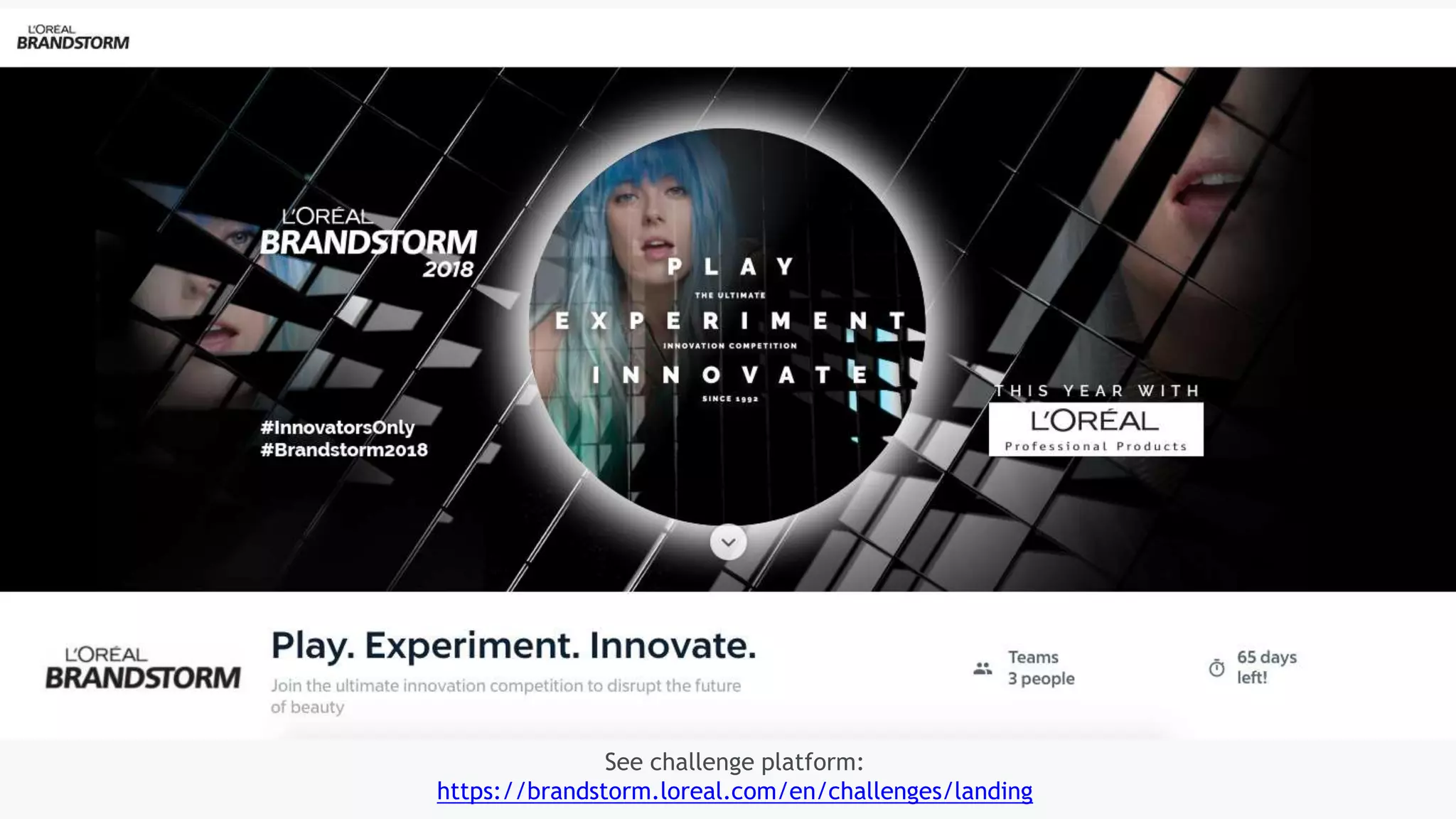 See challenge platform:
https://brandstorm.loreal.com/en/challenges/landing
 