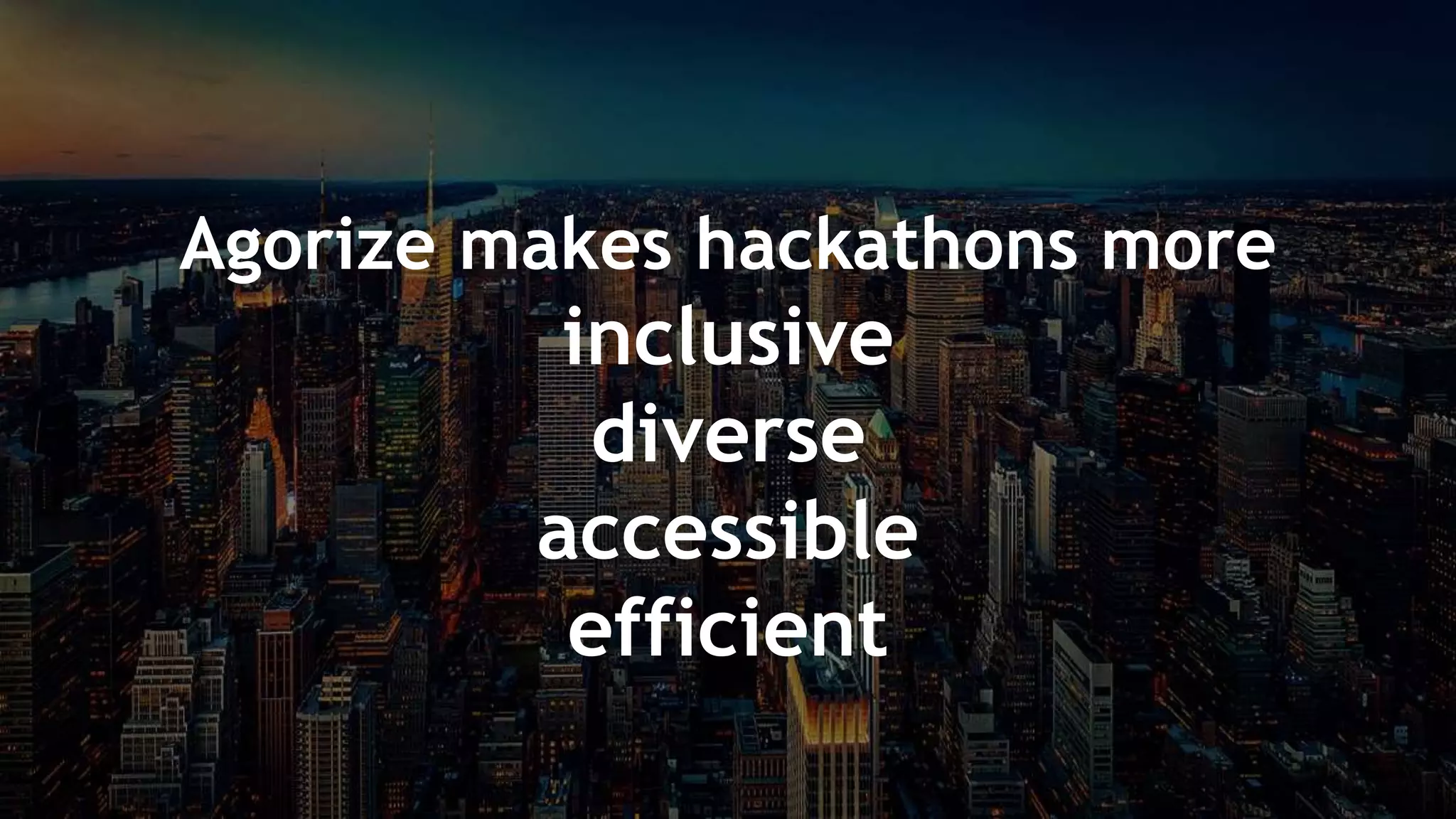 Presentation /
… by providing
PLATFORM COMMUNITIES SUPPORT
+ +
Agorize makes hackathons more
inclusive
diverse
accessible
efficient
 