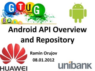 Android API Overview
   and Repository
     Ramin Orujov
      08.01.2012
 