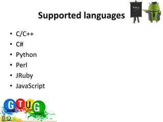 Supported languages
•   C/C++
•   C#
•   Python
•   Perl
•   JRuby
•   JavaScript
 