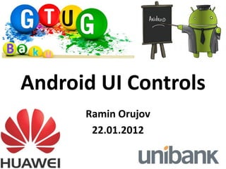 Android UI Controls
      Ramin Orujov
       22.01.2012
 