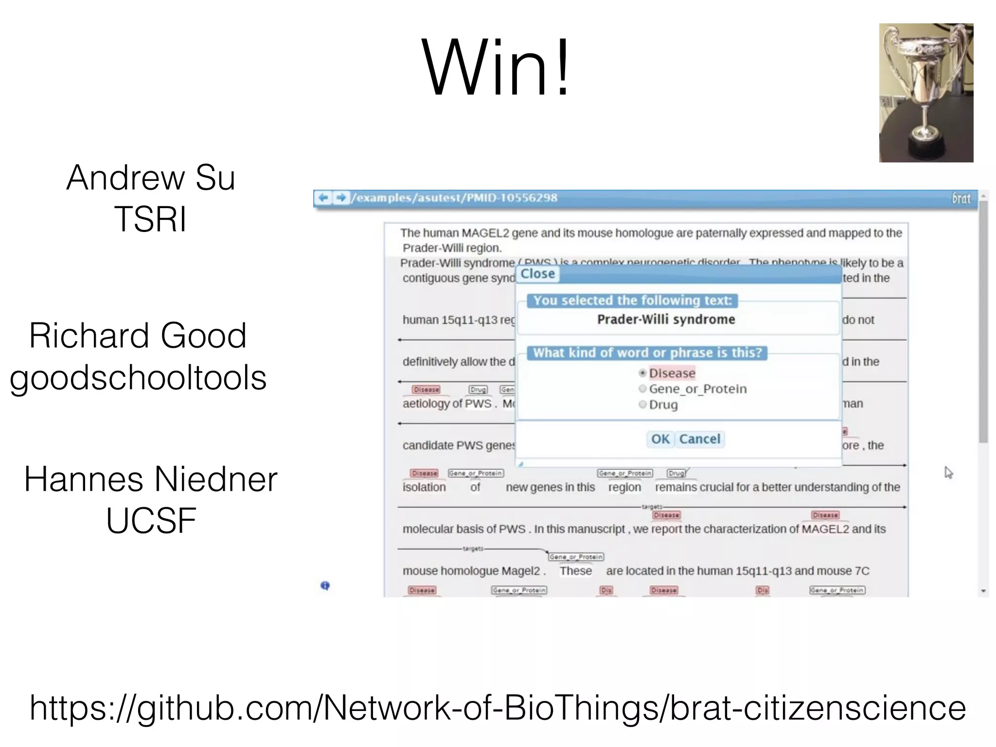 Win!
Andrew Su
TSRI
Richard Good
goodschooltools
https://github.com/Network-of-BioThings/brat-citizenscience
Hannes Niedner
UCSF
 