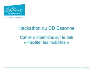Cahier d’intentions sur le défi
« Faciliter les mobilités »
1
Hackathon du CD Essonne
 