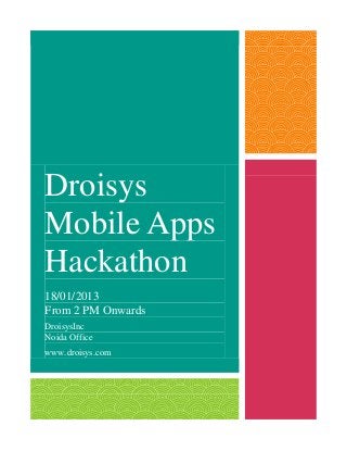 Droisys
Mobile Apps
Hackathon
18/01/2013
From 2 PM Onwards
DroisysInc
Noida Office
www.droisys.com
 