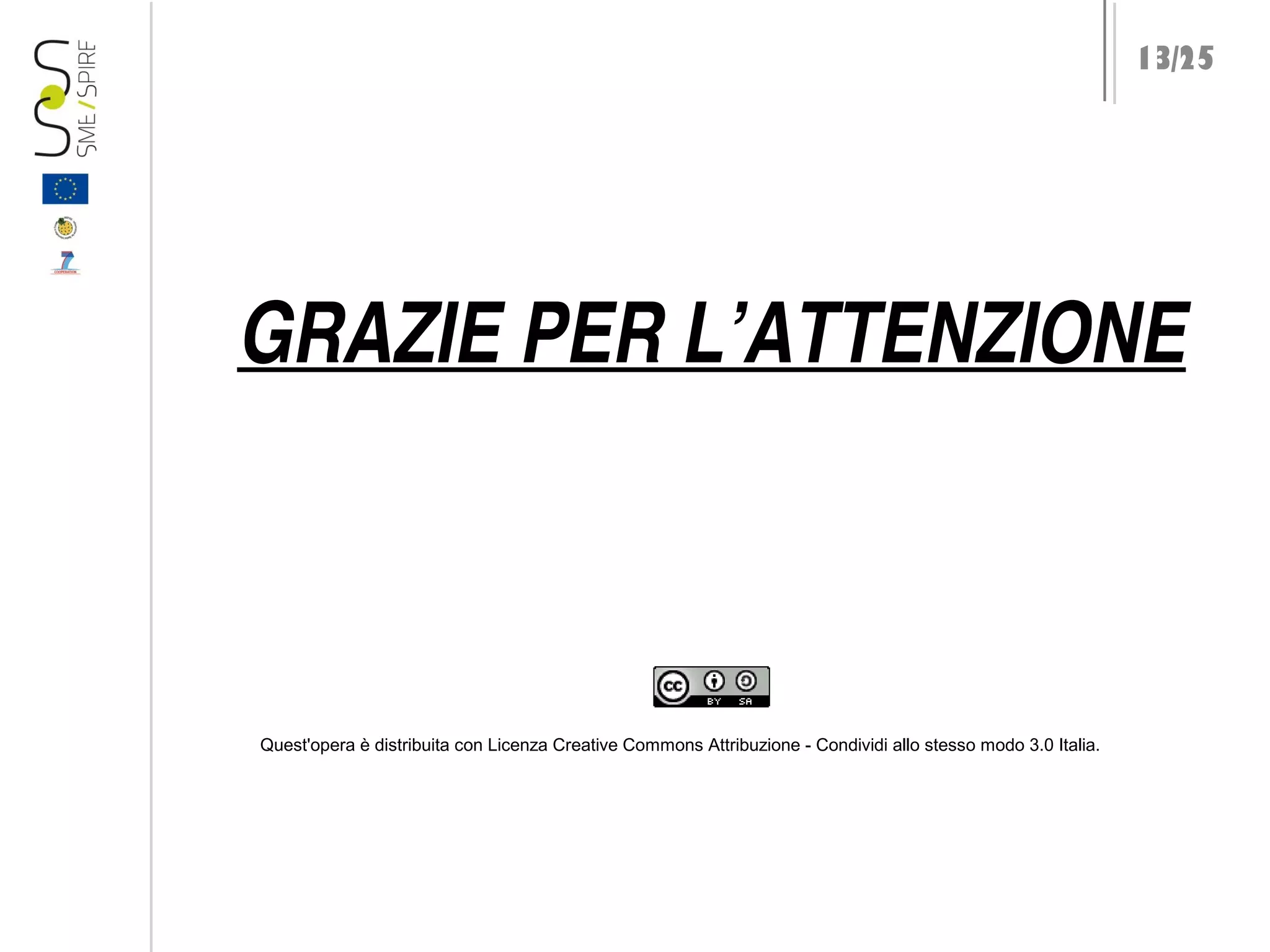 13/25

GRAZIE PER L’ATTENZIONE

Quest'opera è distribuita con Licenza Creative Commons Attribuzione - Condividi allo stesso modo 3.0 Italia.

 