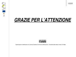 13/25

GRAZIE PER L’ATTENZIONE

Quest'opera è distribuita con Licenza Creative Commons Attribuzione - Condividi allo stesso modo 3.0 Italia.

 