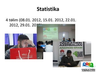 Statistika
4 təlim (08.01. 2012, 15.01. 2012, 22.01.
  2012, 29.01. 2012)
 