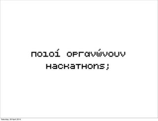 ποιοί οργανώνουν
hackathons;
Saturday, 26 April 2014
 