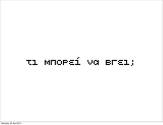 τι μπορεί να βγει;
Saturday, 26 April 2014
 