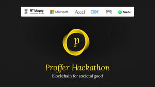Proffer Hackathon
Blockchain for societal good
NITI Aayog
Government of India
 