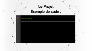 Le Projet
Exemple de code :
 