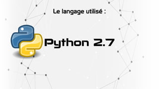 Le langage utilisé :
Python 2.7
 