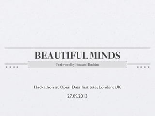 BEAUTIFUL MINDS
Performed by Irina and Ibrahim
Hackathon at Open Data Institute, London, UK
27.09.2013
 