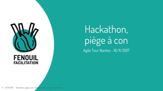 Hackathon,
piège à con
Agile Tour Nantes - 16/11/2017
19/11/2017 Hackathon, piège à con - Romain Fenouil - Agile Tour Nantes1
 