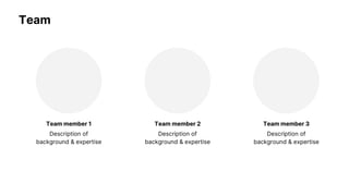 Team
Team member 1
Description of
background & expertise
Team member 2
Description of
background & expertise
Team member 3
Description of
background & expertise
 