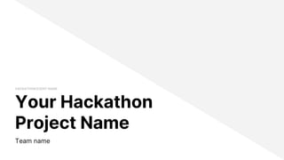 Your Hackathon
Project Name
Team name
HACKATHON EVENT NAME
 