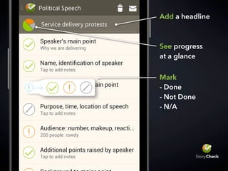 Service delivery protests
Political Speech
Why we are delivering
Tap to add notes
Tap to add notes
Tap to add notes
200 people rowdy
Tap to add notes
Speaker's main point
Quotes to support main point
Audience: number, makeup, reacti...
Additional points raised by speaker
Add a headline
Mark
- Done
- Not Done
- N/A
See progress
at a glance
Service delivery protests
Political Speech
Why we are delivering
Tap to add notes
Tap to add notes
Tap to add notes
200 people rowdy
Tap to add notes
Speaker's main point
Quotes to support main point
Audience: number, makeup, reacti...
Additional points raised by speaker
 