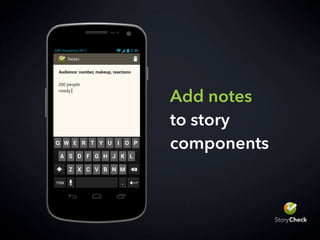 Service delivery protests
Political Speech
Why we are delivering
Tap to add notes
Tap to add notes
Tap to add notes
200 people rowdy
Tap to add notes
Increasing service delivery protests
Speaker's main point
Quotes to support main point
Audience: number, makeup, reacti...
Additional points raised by speaker
Background to major point
GEN Hackathon 2013
Add notes
to story
componentsQ
1
W
2
E
3
R
4
T
5
Y
6
U
7
I
8
O
9
P
0
A S D F G H J K L
Z X C V B N M
?123
Notes
200 people
rowdy|
Audience: number, makeup, reactions
GEN Hackathon 2013
 