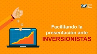 Facilitando la
presentación ante
INVERSIONISTAS
 