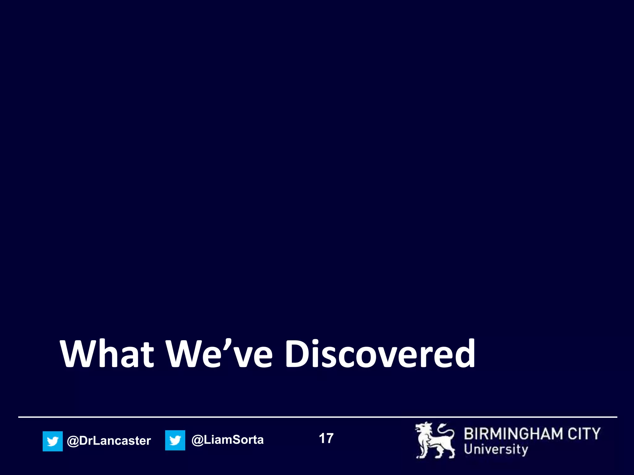 17@DrLancaster @LiamSorta
What We’ve Discovered
 