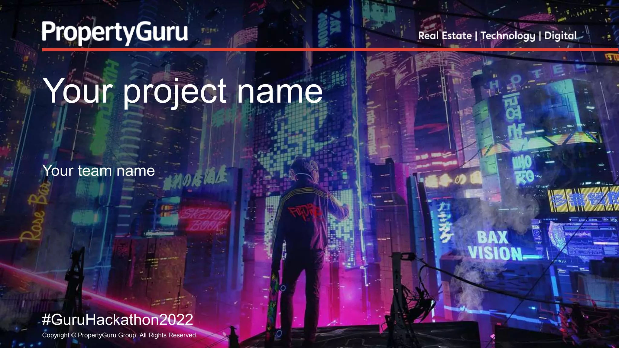 Your project name
Your team name
Copyright © PropertyGuru Group. All Rights Reserved.
#GuruHackathon2022