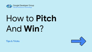Tips & Tricks
How to Pitch
And Win?
Narula Institute of Technology
 