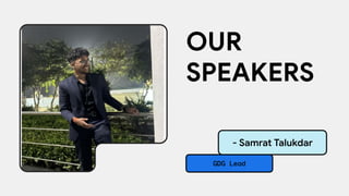 - Samrat Talukdar
GDG Lead
OUR
SPEAKERS
 