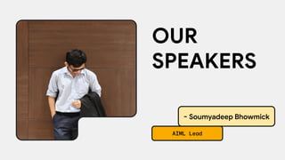 - Soumyadeep Bhowmick
AIML Lead
OUR
SPEAKERS
 