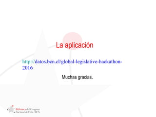 La aplicación
Muchas gracias.
http://datos.bcn.cl/global-legislative-hackathon-
2016
 