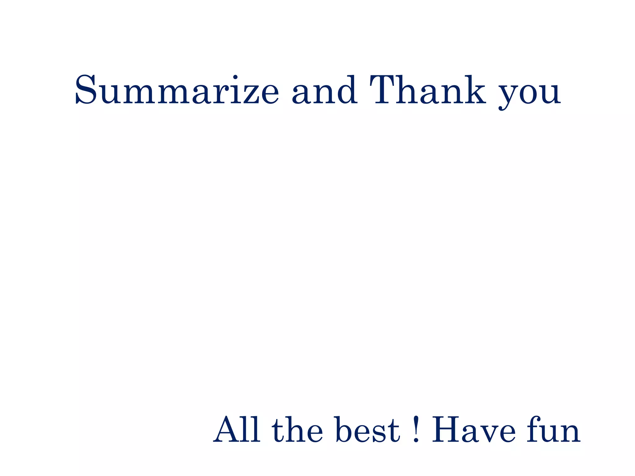 Summarize and Thank you
All the best ! Have fun