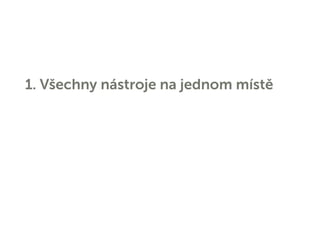 1. Všechny nástroje na jednom místě
 