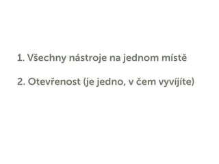 1. Všechny nástroje na jednom místě
2. Otevřenost (je jedno, v čem vyvíjíte)
 