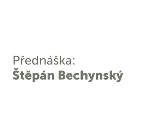 Přednáška:
Štěpán Bechynský
 