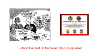 Bitcoin Can Not Be Controlled; It's Unstoppable!
 