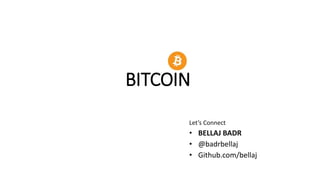 Let’s Connect
• BELLAJ BADR
• @badrbellaj
• Github.com/bellaj
BITCOIN
 
