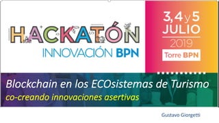 Blockchain en los ECOsistemas de Turismo
co-creando innovaciones asertivas
Gustavo Giorgetti
 