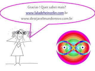 Gracias! Quer saber mais?
www.laladeheinzelin.com.br
www.desejavelmundonovo.com.br
 