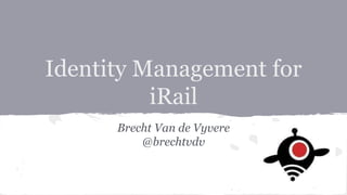 Identity Management for
iRail
Brecht Van de Vyvere
@brechtvdv
 